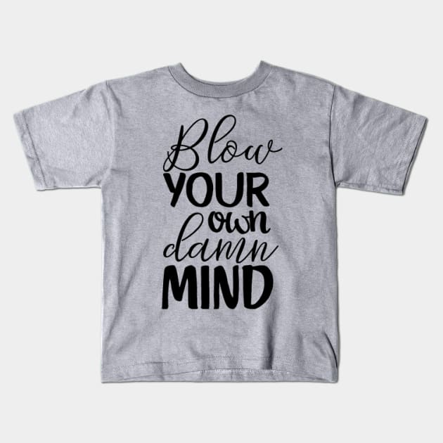 Blow Your Own Damn Mind Kids T-Shirt by JakeRhodes